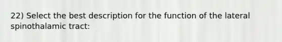 22) Select the best description for the function of the lateral spinothalamic tract: