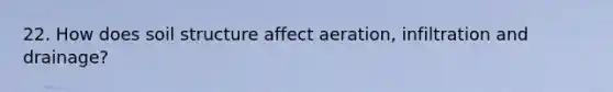 22. How does soil structure affect aeration, infiltration and drainage?