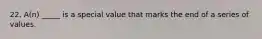 22. A(n) _____ is a special value that marks the end of a series of values.