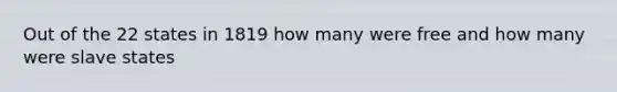 Out of the 22 states in 1819 how many were free and how many were slave states