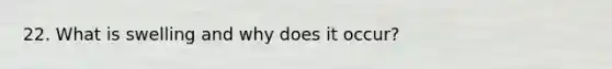 22. What is swelling and why does it occur?