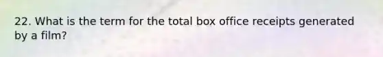 22. What is the term for the total box office receipts generated by a film?