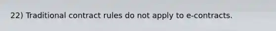 22) Traditional contract rules do not apply to e-contracts.