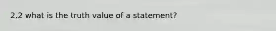 2.2 what is the truth value of a statement?