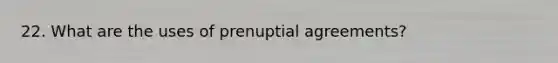 22. What are the uses of prenuptial agreements?