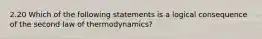 2.20 Which of the following statements is a logical consequence of the second law of thermodynamics?