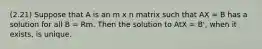 (2.21) Suppose that A is an m x n matrix such that AX = B has a solution for all B = Rm. Then the solution to AtX = B', when it exists, is unique.