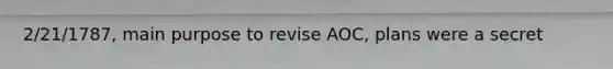 2/21/1787, main purpose to revise AOC, plans were a secret