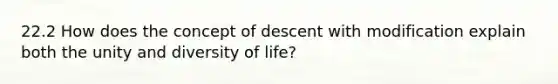 22.2 How does the concept of descent with modification explain both the unity and diversity of life?