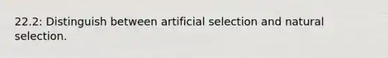 22.2: Distinguish between artificial selection and natural selection.