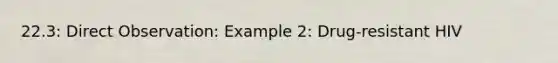 22.3: Direct Observation: Example 2: Drug-resistant HIV