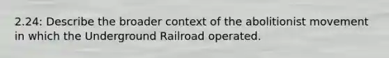 2.24: Describe the broader context of the abolitionist movement in which the Underground Railroad operated.