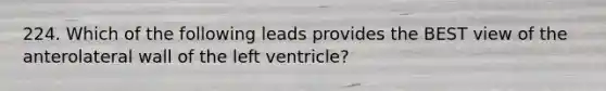 224. Which of the following leads provides the BEST view of the anterolateral wall of the left ventricle?