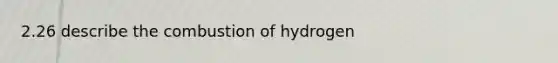 2.26 describe the combustion of hydrogen