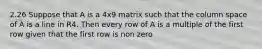 2.26 Suppose that A is a 4x9 matrix such that the column space of A is a line in R4. Then every row of A is a multiple of the first row given that the first row is non zero