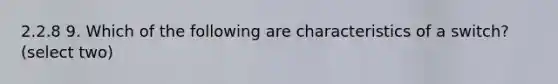 2.2.8 9. Which of the following are characteristics of a switch? (select two)