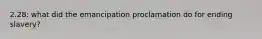 2.28: what did the emancipation proclamation do for ending slavery?