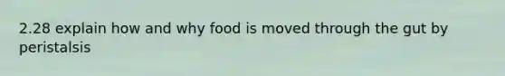 2.28 explain how and why food is moved through the gut by peristalsis