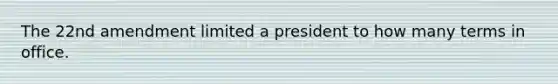 The 22nd amendment limited a president to how many terms in office.