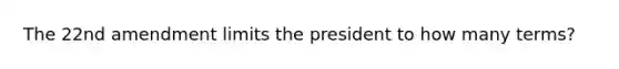 The 2<a href='https://www.questionai.com/knowledge/kaeHJsR2yx-2nd-amendment' class='anchor-knowledge'>2nd amendment</a> limits the president to how many terms?