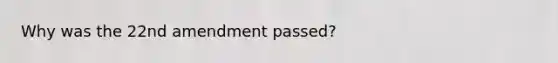 Why was the 22nd amendment passed?
