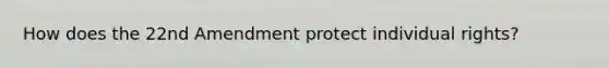 How does the 22nd Amendment protect individual rights?