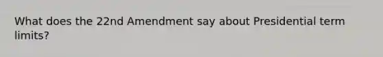 What does the 22nd Amendment say about Presidential term limits?