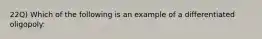 22Q) Which of the following is an example of a differentiated oligopoly: