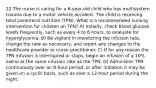 22.The nurse is caring for a 6-year-old child who has multisystem trauma due to a motor vehicle accident. The child is receiving total parenteral nutrition (TPN). What is a recommended nursing intervention for children on TPN? A) Initially, check blood glucose levels frequently, such as every 4 to 6 hours, to evaluate for hyperglycemia. B) Be vigilant in monitoring the infusion rate, change the rate as necessary, and report any changes to the healthcare provider or nurse practitioner. C) If for any reason the TPN infusion is interrupted or stops, begin an infusion of a 10% saline at the same infusion rate as the TPN. D) Administer TPN continuously over an 8-hour period, or after initiation it may be given on a cyclic basis, such as over a 12-hour period during the night.