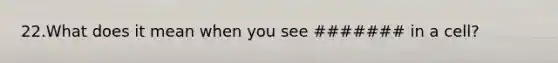 22.What does it mean when you see ####### in a cell?