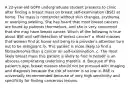 A 22-year-old G0P0 undergraduate student presents to clinic after finding a breast mass on breast self-examination (BSE) at home. The mass is nontender without skin changes, erythema, or overlying swelling. She has heard that most breast cancers are found by patients themselves, and she is very concerned that she may have breast cancer. Which of the following is true about BSE and self-detection of breast cancer? a. Most masses that women find at home and bring to a provider's attention turn out to be malignant. b. This patient is more likely to find a fibroadenoma than a cancer on self-examination. c. The most likely breast mass this patient is likely to find in herself is an abscess complicating underlying mastitis. d. Because of this patient's age, breast masses should not be pursued with imaging and diagnosis because the risk of cancer is so low. e. BSE is universally recommended because of very high sensitivity and specificity for finding cancerous lesions.