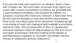 A 22-year-old male, with significant cat allergies, visits a home with multiple cats. Two hours later, he arrives at an urgent care center with a severe exacerbation of asthma. He is treated with a short-acting bronchodilator and epinephrine. Initially, his symptoms resolved after treatment; however, 8 hours later he is forced to go the emergency room with another exacerbation. What is the most likely cause of his symptoms? A) additional IgE cross-linking on mast cells leading to lipid mediator and cytokine release B) CD4+ TH1 cell production of IFN-γ C) complement activation leading to mast-cell degranulation by C5a and C3a D) eosinophil and basophil infiltration leading to the release of proinflammatory mediators E) neutrophil recruitment and the release of cytoplasmic granule components