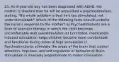 23. An 8-year-old boy has been diagnosed with ADHD. His mother is shocked that he will be prescribed a psychostimulant, stating, "His whole problem is that he's too stimulated, not understimulated!" Which of the following facts should underlie the nurse's response to the mother? a) Psychostimulants are a form of aversion therapy in which the child becomes uncomfortable with overstimulation b) Controlled, medication-induced stimulation helps children become more comfortable and functional during times of high stimulation c) Psychostimulants stimulate the areas of the brain that control attention, impulses, and self-regulation of behavior d) Brain stimulation is inversely proportionate to motor stimulation