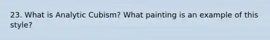 23. What is Analytic Cubism? What painting is an example of this style?