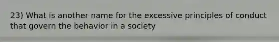 23) What is another name for the excessive principles of conduct that govern the behavior in a society