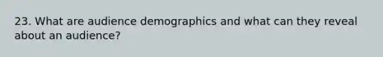 23. What are audience demographics and what can they reveal about an audience?