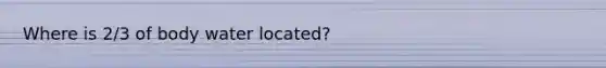 Where is 2/3 of body water located?