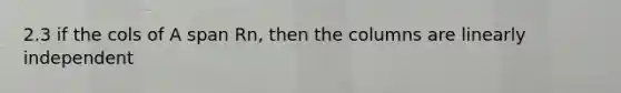 2.3 if the cols of A span Rn, then the columns are linearly independent