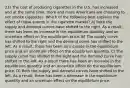 23) The cost of producing cigarettes in the U.S. has increased and at the same time, more and more Americans are choosing to not smoke cigarettes. Which of the following best explains the effect of these events in the cigarette market? A) Both the supply and demand curves have shifted to the right. As a result, there has been an increase in the equilibrium quantity and an uncertain effect on the equilibrium price. B) The supply curve has shifted to the right and the demand curve has shifted to the left. As a result, there has been an increase in the equilibrium price and an uncertain effect on the equilibrium quantity. C) The supply curve has shifted to the right and the demand curve has shifted to the left. As a result there has been an increase in the equilibrium quantity and an uncertain effect on the equilibrium price. D) Both the supply and demand curves have shifted to the left. As a result, there has been a decrease in the equilibrium quantity and an uncertain effect on the equilibrium price.