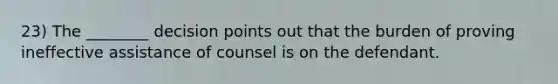 23) The ________ decision points out that the burden of proving ineffective assistance of counsel is on the defendant.