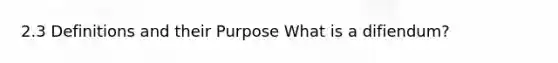 2.3 Definitions and their Purpose What is a difiendum?
