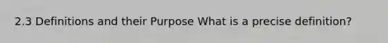 2.3 Definitions and their Purpose What is a precise definition?