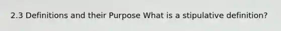 2.3 Definitions and their Purpose What is a stipulative definition?