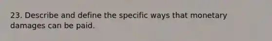 23. Describe and define the specific ways that monetary damages can be paid.