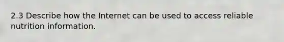 2.3 Describe how the Internet can be used to access reliable nutrition information.
