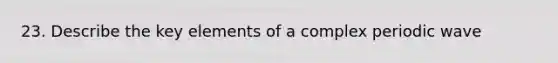 23. Describe the key elements of a complex periodic wave