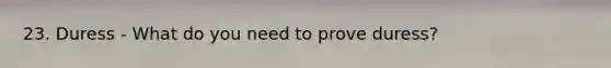 23. Duress - What do you need to prove duress?