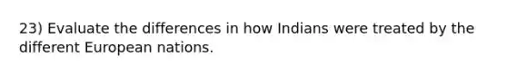 23) Evaluate the differences in how Indians were treated by the different European nations.