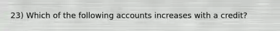 23) Which of the following accounts increases with a credit?