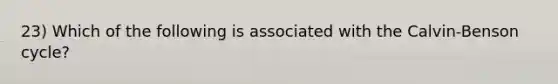 23) Which of the following is associated with the Calvin-Benson cycle?